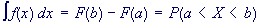 integral of f(x)dx = F(b)-F(a) = P(a<X<b)